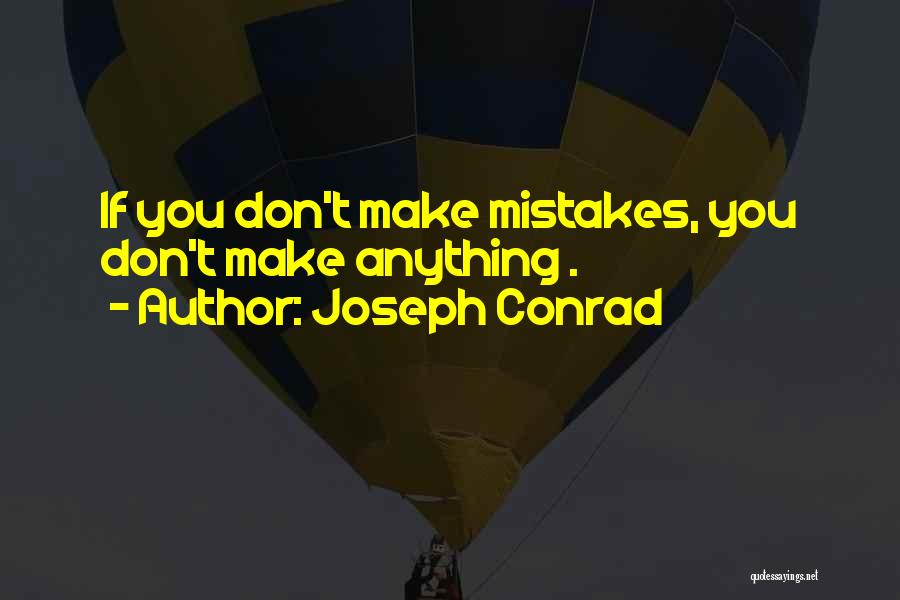 Joseph Conrad Quotes: If You Don't Make Mistakes, You Don't Make Anything .