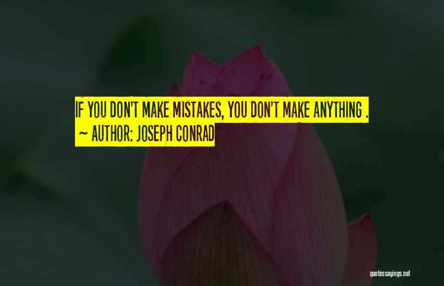 Joseph Conrad Quotes: If You Don't Make Mistakes, You Don't Make Anything .