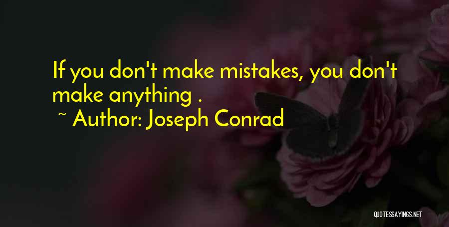 Joseph Conrad Quotes: If You Don't Make Mistakes, You Don't Make Anything .