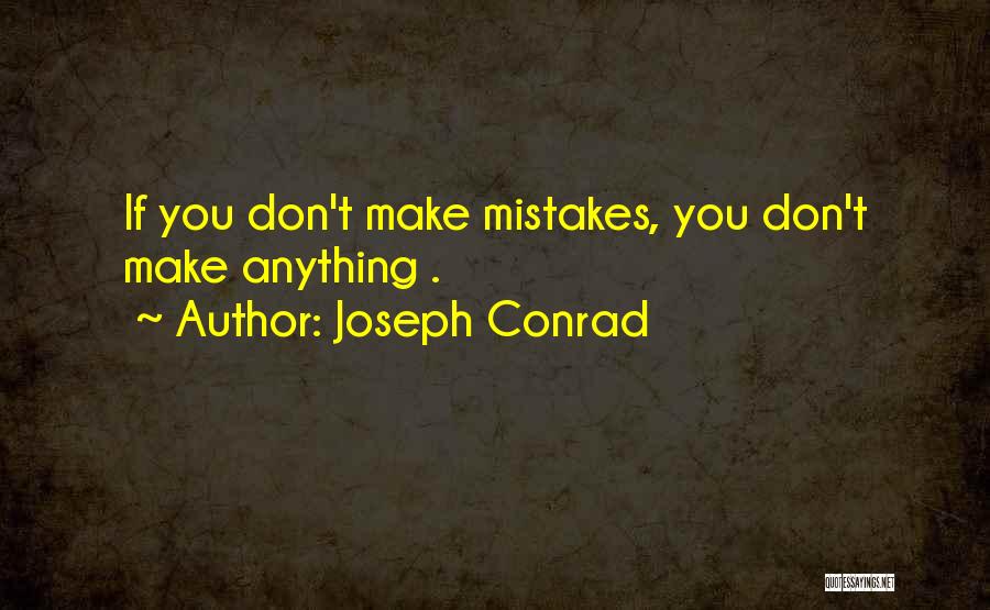 Joseph Conrad Quotes: If You Don't Make Mistakes, You Don't Make Anything .