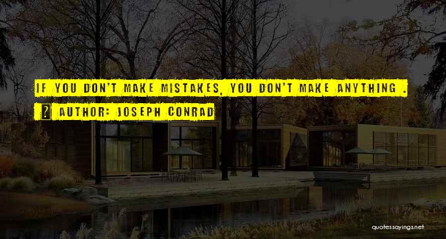 Joseph Conrad Quotes: If You Don't Make Mistakes, You Don't Make Anything .