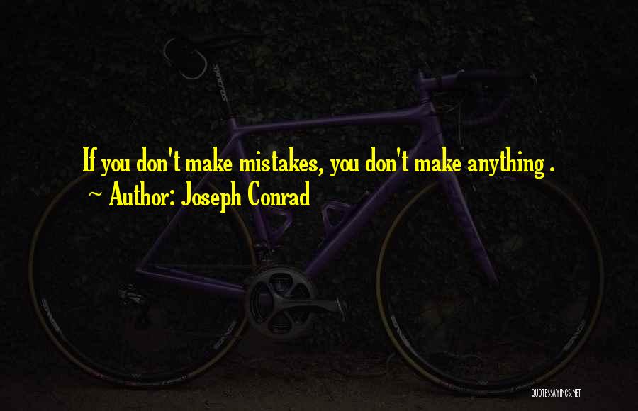 Joseph Conrad Quotes: If You Don't Make Mistakes, You Don't Make Anything .