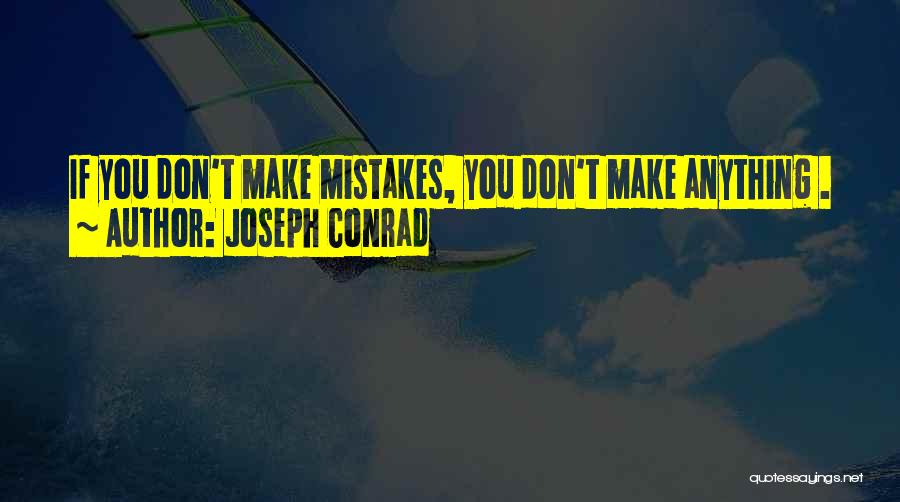 Joseph Conrad Quotes: If You Don't Make Mistakes, You Don't Make Anything .