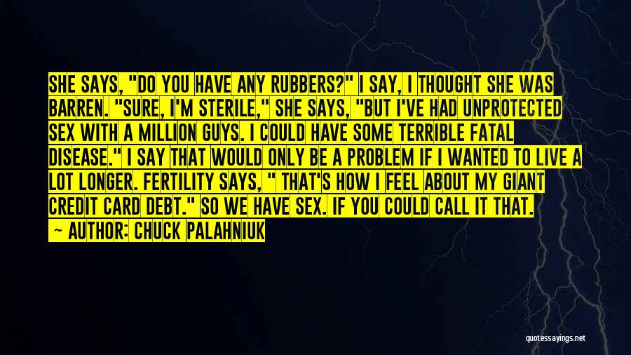 Chuck Palahniuk Quotes: She Says, Do You Have Any Rubbers? I Say, I Thought She Was Barren. Sure, I'm Sterile, She Says, But
