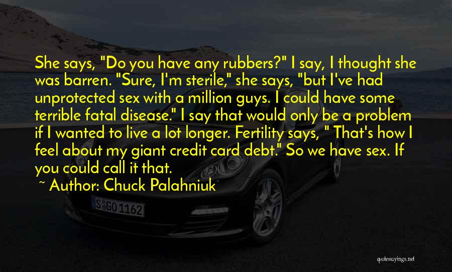 Chuck Palahniuk Quotes: She Says, Do You Have Any Rubbers? I Say, I Thought She Was Barren. Sure, I'm Sterile, She Says, But
