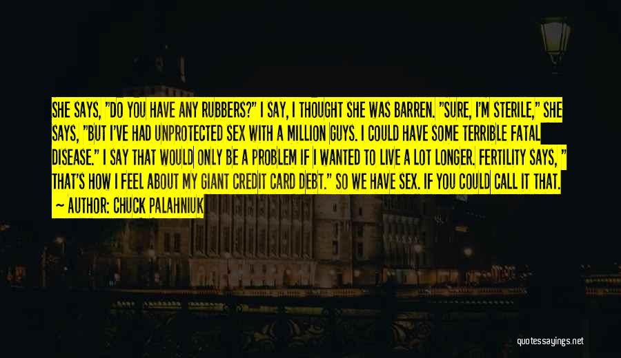 Chuck Palahniuk Quotes: She Says, Do You Have Any Rubbers? I Say, I Thought She Was Barren. Sure, I'm Sterile, She Says, But