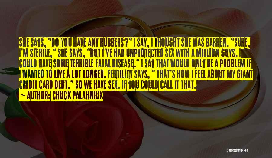 Chuck Palahniuk Quotes: She Says, Do You Have Any Rubbers? I Say, I Thought She Was Barren. Sure, I'm Sterile, She Says, But