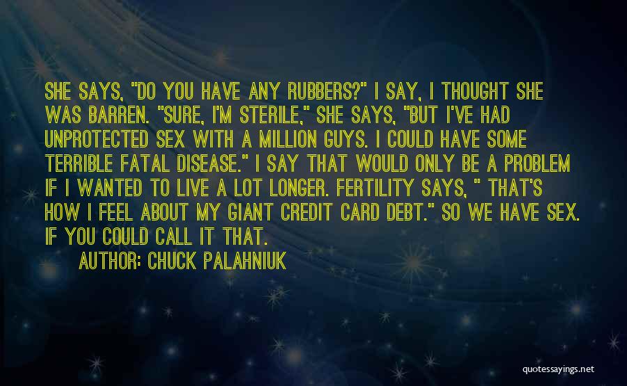 Chuck Palahniuk Quotes: She Says, Do You Have Any Rubbers? I Say, I Thought She Was Barren. Sure, I'm Sterile, She Says, But