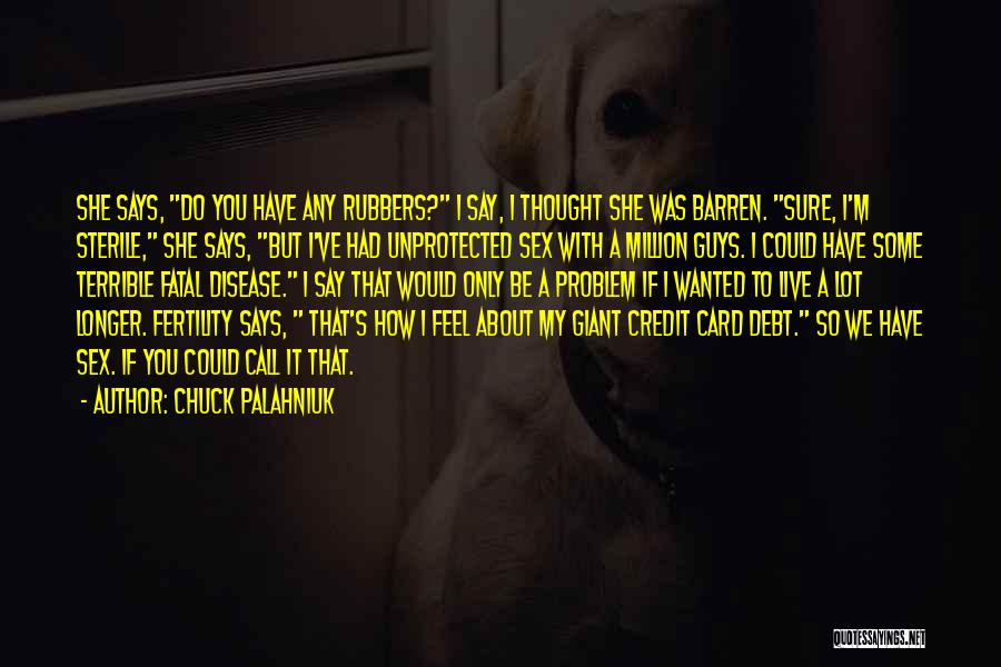 Chuck Palahniuk Quotes: She Says, Do You Have Any Rubbers? I Say, I Thought She Was Barren. Sure, I'm Sterile, She Says, But