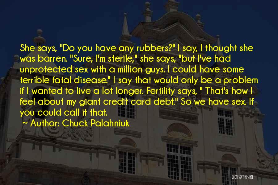 Chuck Palahniuk Quotes: She Says, Do You Have Any Rubbers? I Say, I Thought She Was Barren. Sure, I'm Sterile, She Says, But