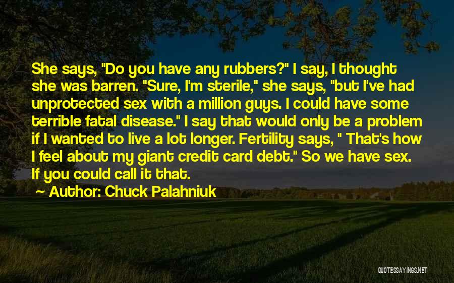 Chuck Palahniuk Quotes: She Says, Do You Have Any Rubbers? I Say, I Thought She Was Barren. Sure, I'm Sterile, She Says, But