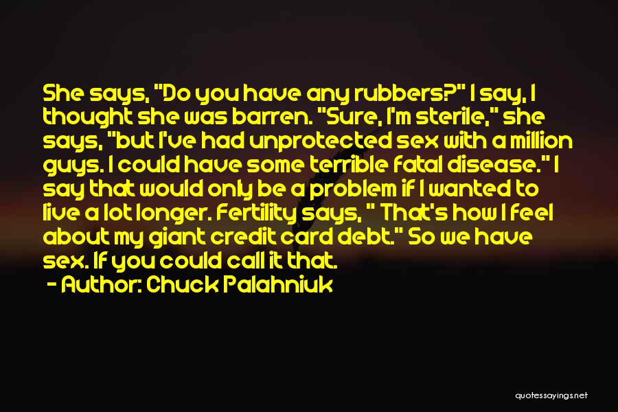 Chuck Palahniuk Quotes: She Says, Do You Have Any Rubbers? I Say, I Thought She Was Barren. Sure, I'm Sterile, She Says, But