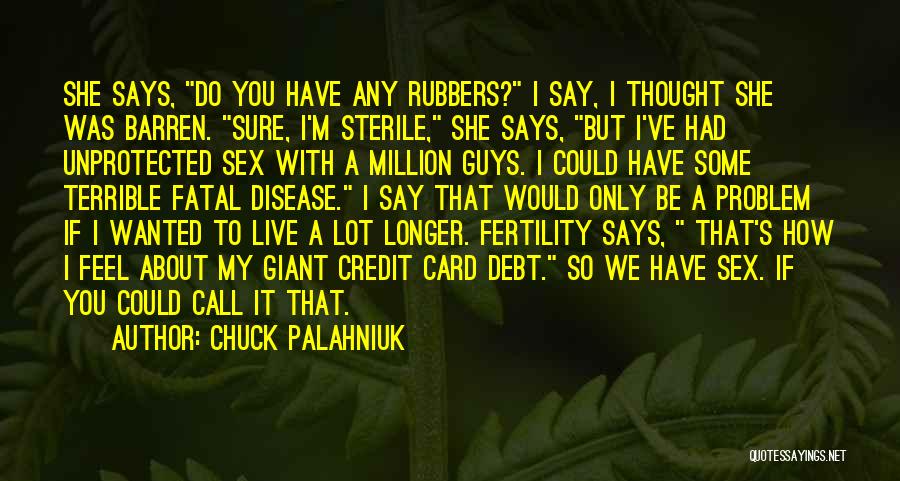 Chuck Palahniuk Quotes: She Says, Do You Have Any Rubbers? I Say, I Thought She Was Barren. Sure, I'm Sterile, She Says, But
