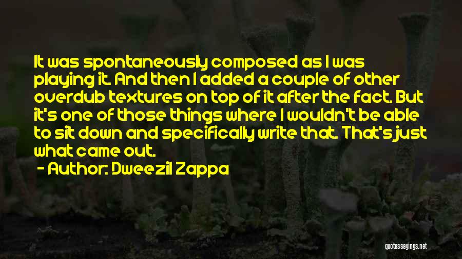 Dweezil Zappa Quotes: It Was Spontaneously Composed As I Was Playing It. And Then I Added A Couple Of Other Overdub Textures On