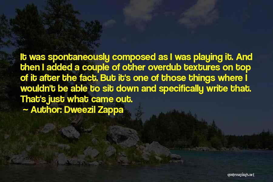 Dweezil Zappa Quotes: It Was Spontaneously Composed As I Was Playing It. And Then I Added A Couple Of Other Overdub Textures On