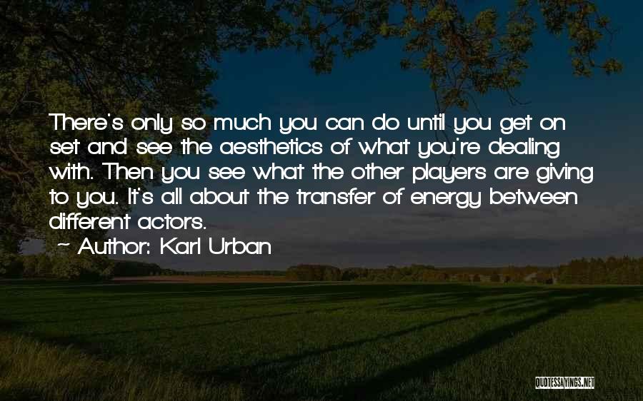 Karl Urban Quotes: There's Only So Much You Can Do Until You Get On Set And See The Aesthetics Of What You're Dealing