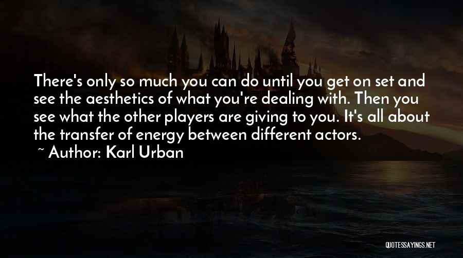 Karl Urban Quotes: There's Only So Much You Can Do Until You Get On Set And See The Aesthetics Of What You're Dealing