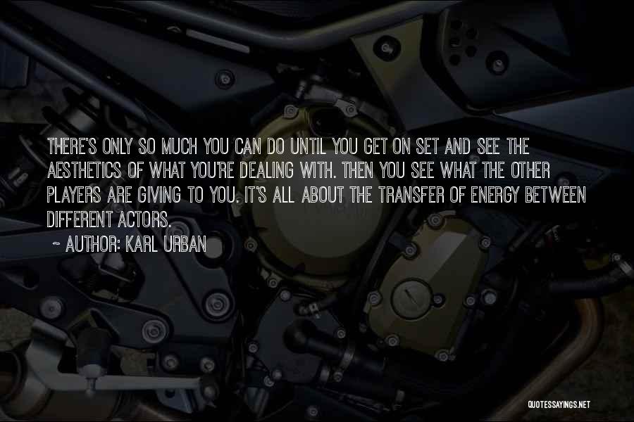 Karl Urban Quotes: There's Only So Much You Can Do Until You Get On Set And See The Aesthetics Of What You're Dealing