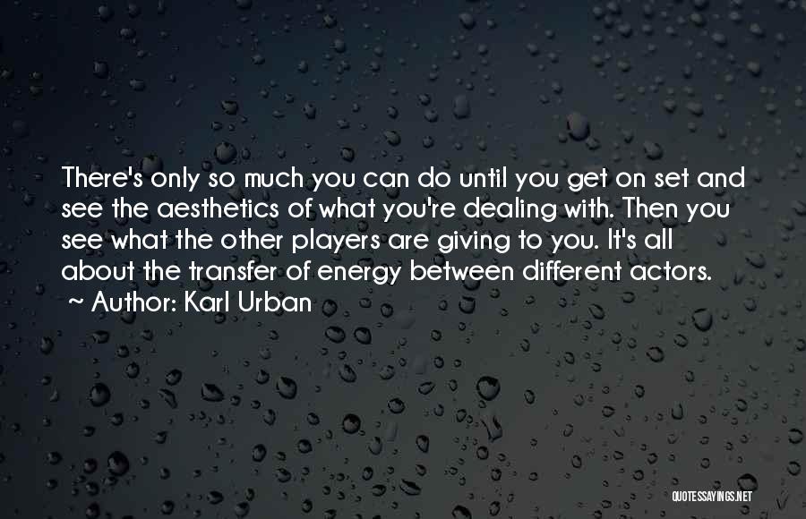 Karl Urban Quotes: There's Only So Much You Can Do Until You Get On Set And See The Aesthetics Of What You're Dealing