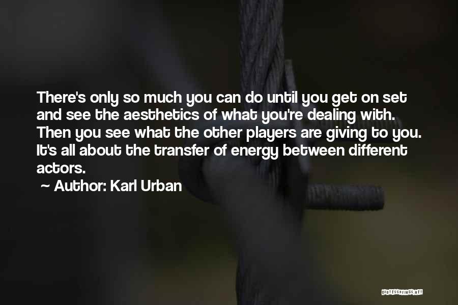 Karl Urban Quotes: There's Only So Much You Can Do Until You Get On Set And See The Aesthetics Of What You're Dealing