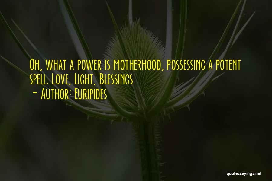 Euripides Quotes: Oh, What A Power Is Motherhood, Possessing A Potent Spell. Love, Light, Blessings