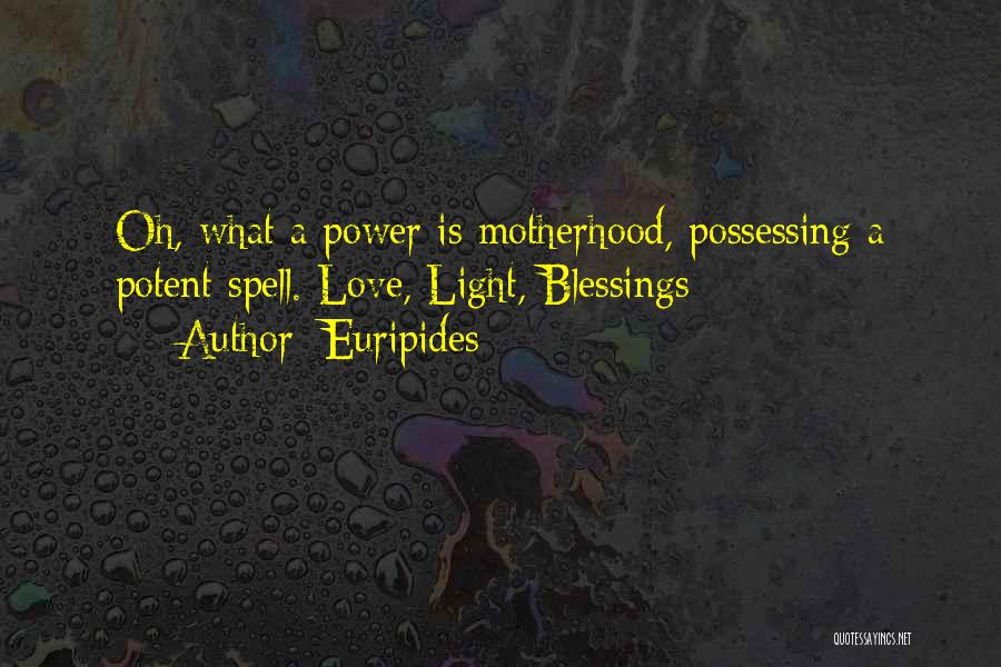 Euripides Quotes: Oh, What A Power Is Motherhood, Possessing A Potent Spell. Love, Light, Blessings