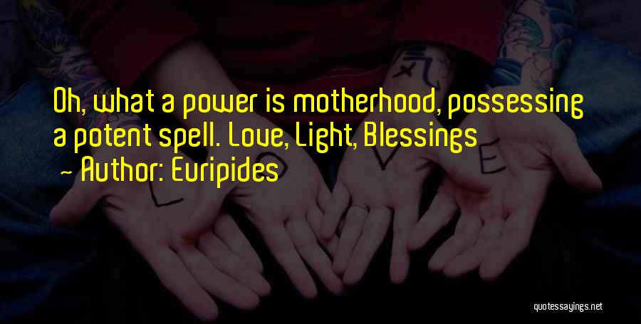 Euripides Quotes: Oh, What A Power Is Motherhood, Possessing A Potent Spell. Love, Light, Blessings