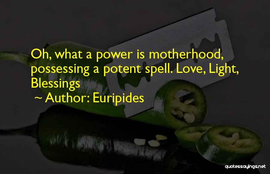 Euripides Quotes: Oh, What A Power Is Motherhood, Possessing A Potent Spell. Love, Light, Blessings