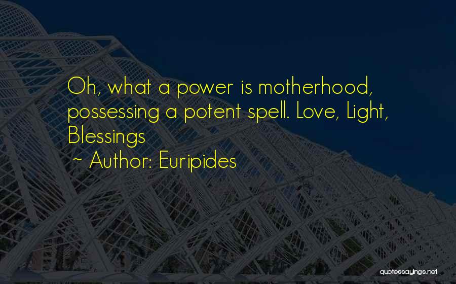 Euripides Quotes: Oh, What A Power Is Motherhood, Possessing A Potent Spell. Love, Light, Blessings