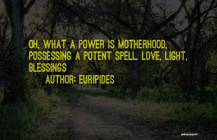 Euripides Quotes: Oh, What A Power Is Motherhood, Possessing A Potent Spell. Love, Light, Blessings