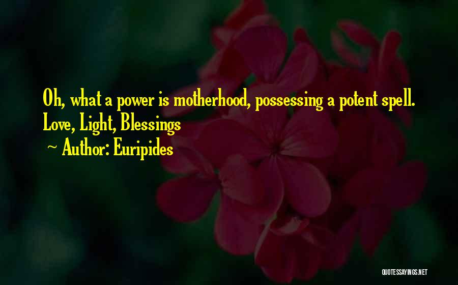 Euripides Quotes: Oh, What A Power Is Motherhood, Possessing A Potent Spell. Love, Light, Blessings