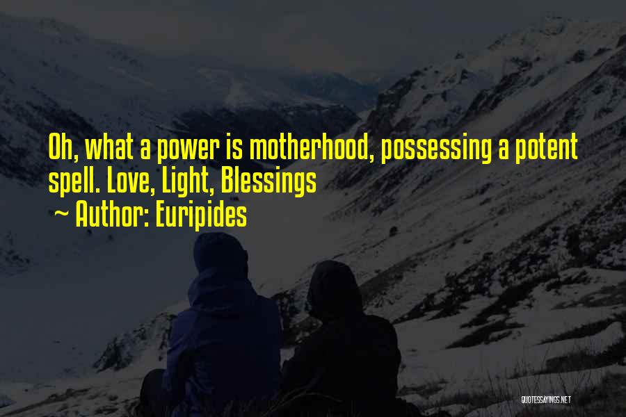 Euripides Quotes: Oh, What A Power Is Motherhood, Possessing A Potent Spell. Love, Light, Blessings