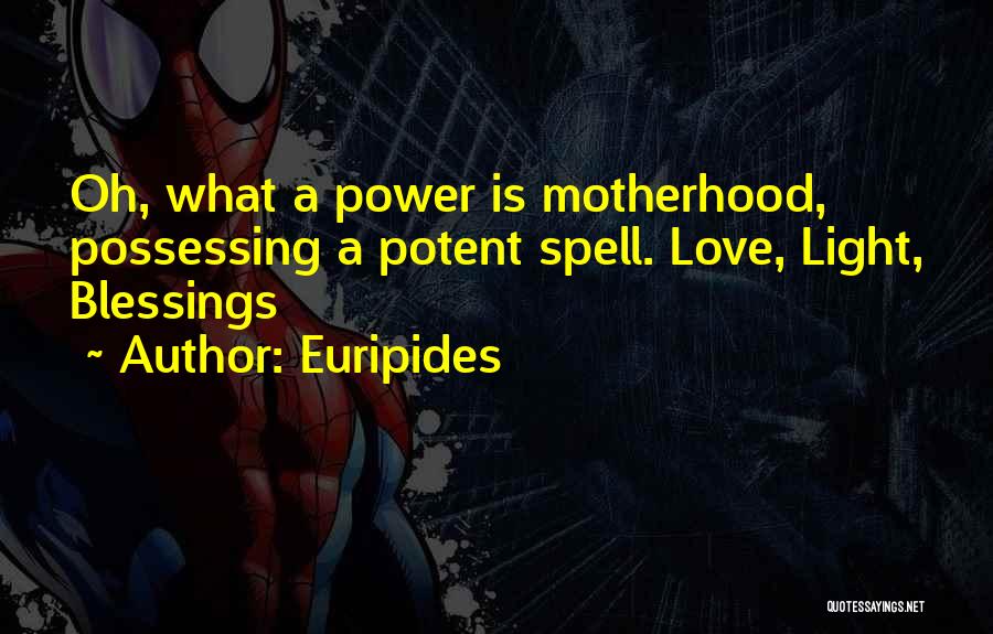 Euripides Quotes: Oh, What A Power Is Motherhood, Possessing A Potent Spell. Love, Light, Blessings