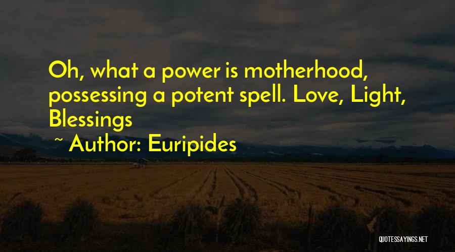 Euripides Quotes: Oh, What A Power Is Motherhood, Possessing A Potent Spell. Love, Light, Blessings