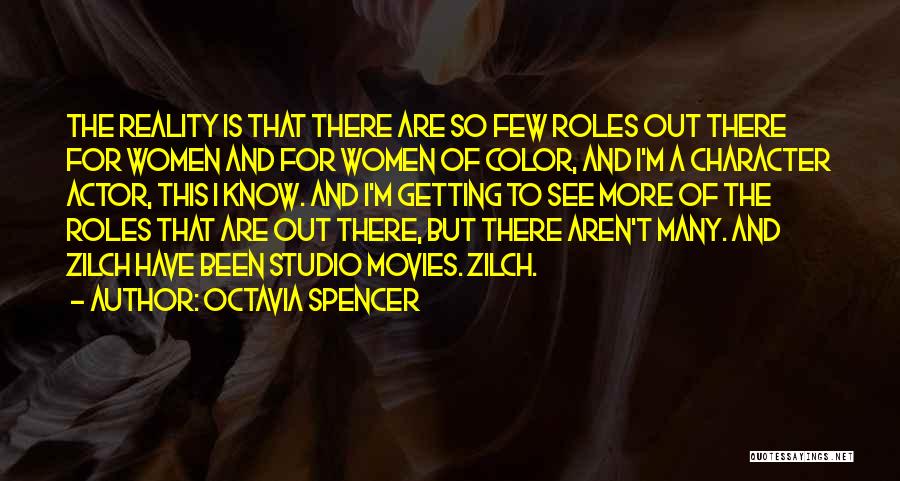 Octavia Spencer Quotes: The Reality Is That There Are So Few Roles Out There For Women And For Women Of Color, And I'm