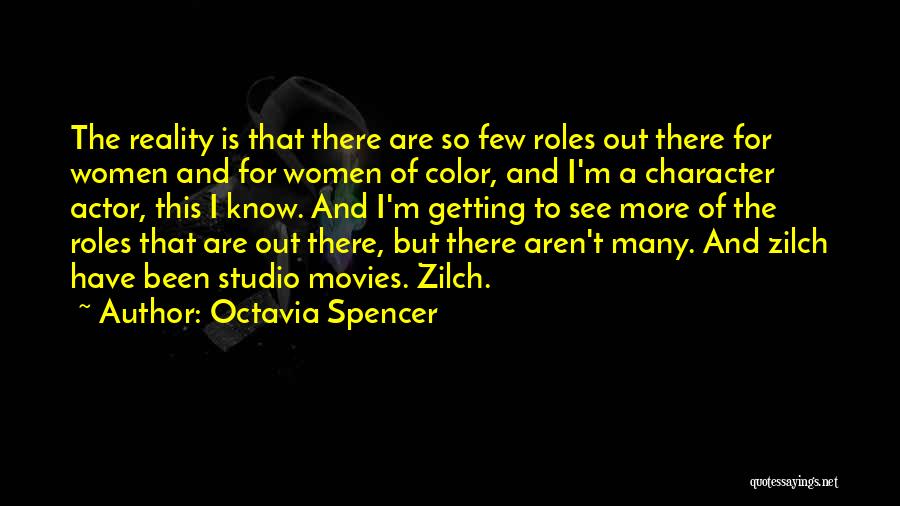 Octavia Spencer Quotes: The Reality Is That There Are So Few Roles Out There For Women And For Women Of Color, And I'm