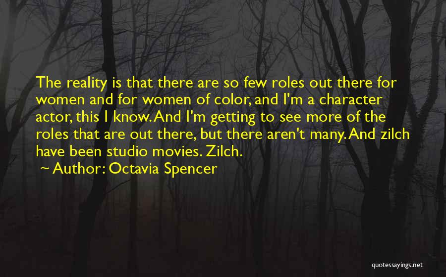 Octavia Spencer Quotes: The Reality Is That There Are So Few Roles Out There For Women And For Women Of Color, And I'm