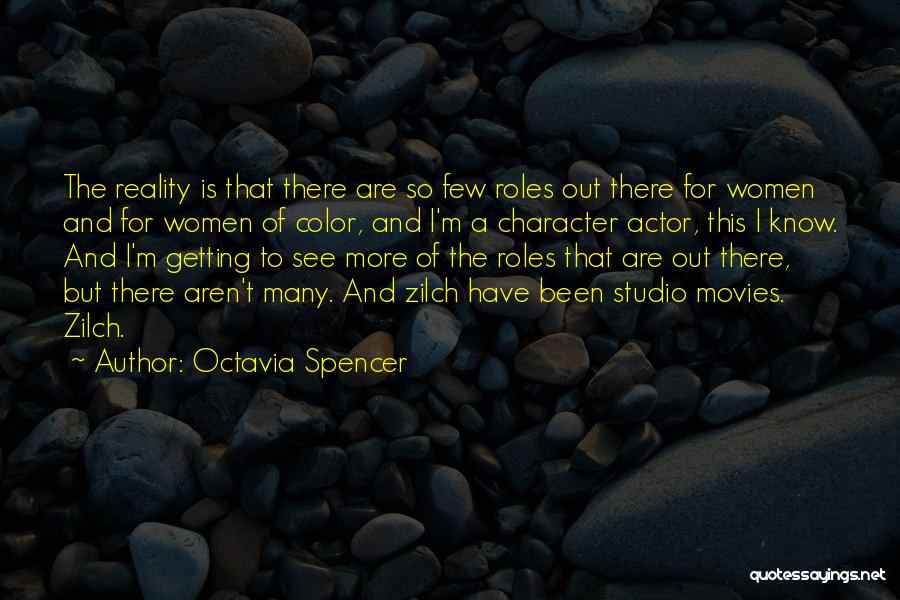 Octavia Spencer Quotes: The Reality Is That There Are So Few Roles Out There For Women And For Women Of Color, And I'm