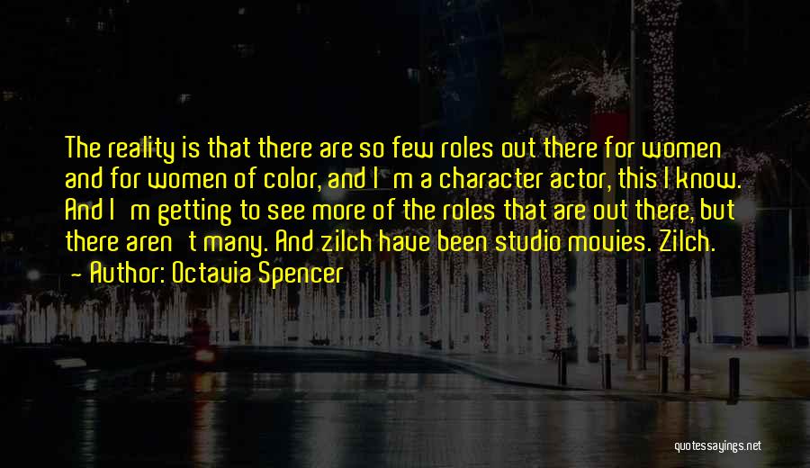 Octavia Spencer Quotes: The Reality Is That There Are So Few Roles Out There For Women And For Women Of Color, And I'm