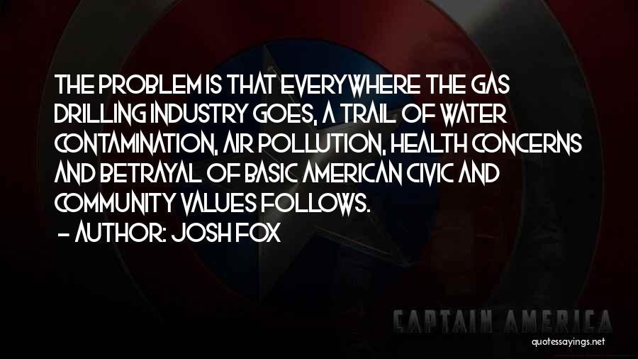 Josh Fox Quotes: The Problem Is That Everywhere The Gas Drilling Industry Goes, A Trail Of Water Contamination, Air Pollution, Health Concerns And