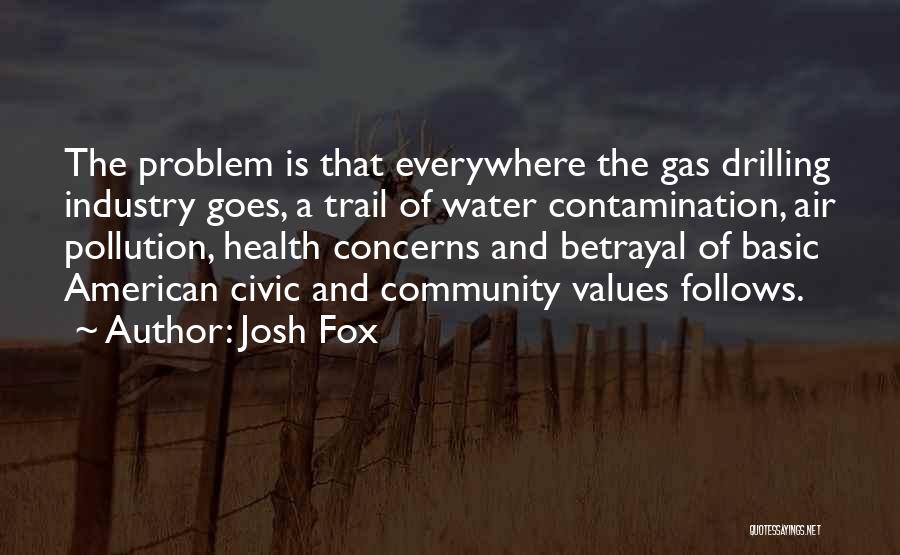 Josh Fox Quotes: The Problem Is That Everywhere The Gas Drilling Industry Goes, A Trail Of Water Contamination, Air Pollution, Health Concerns And