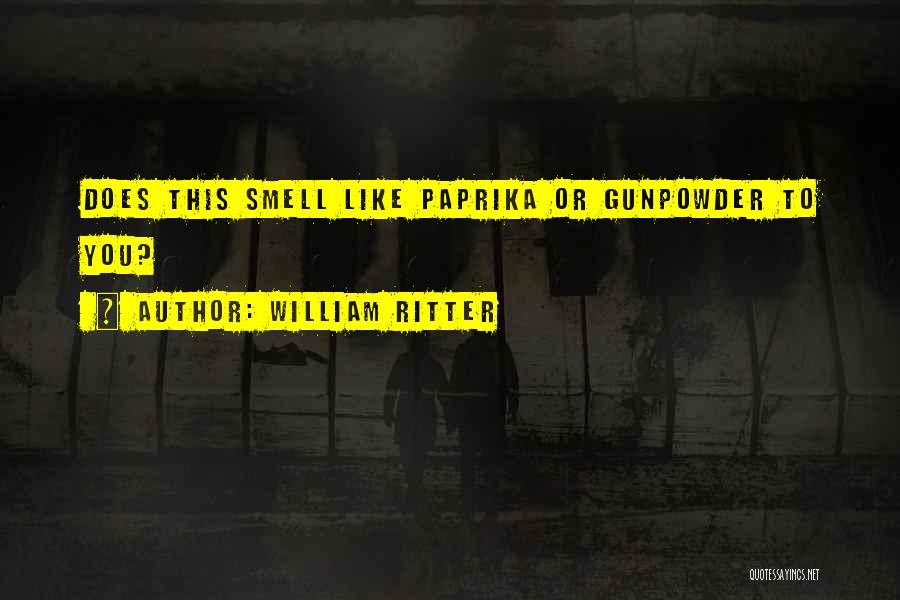 William Ritter Quotes: Does This Smell Like Paprika Or Gunpowder To You?