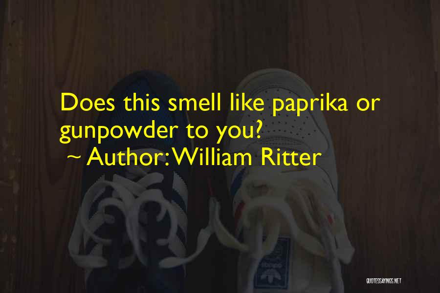 William Ritter Quotes: Does This Smell Like Paprika Or Gunpowder To You?