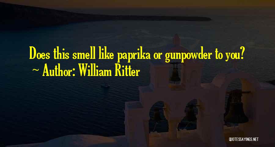 William Ritter Quotes: Does This Smell Like Paprika Or Gunpowder To You?