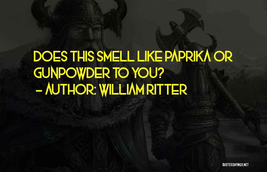 William Ritter Quotes: Does This Smell Like Paprika Or Gunpowder To You?