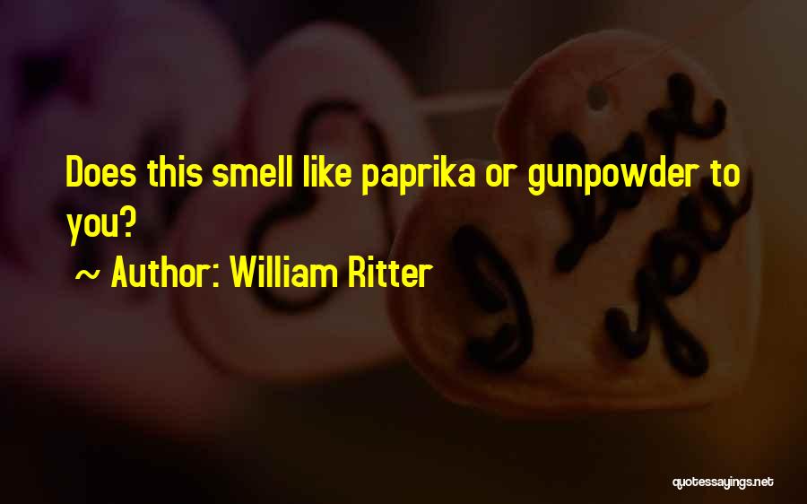 William Ritter Quotes: Does This Smell Like Paprika Or Gunpowder To You?