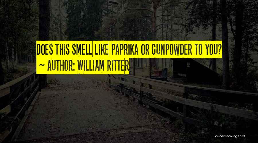 William Ritter Quotes: Does This Smell Like Paprika Or Gunpowder To You?