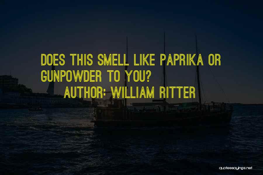 William Ritter Quotes: Does This Smell Like Paprika Or Gunpowder To You?