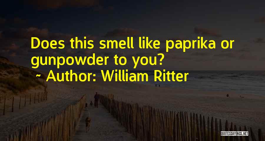William Ritter Quotes: Does This Smell Like Paprika Or Gunpowder To You?