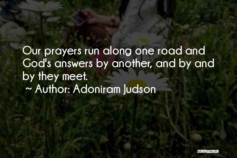 Adoniram Judson Quotes: Our Prayers Run Along One Road And God's Answers By Another, And By And By They Meet.